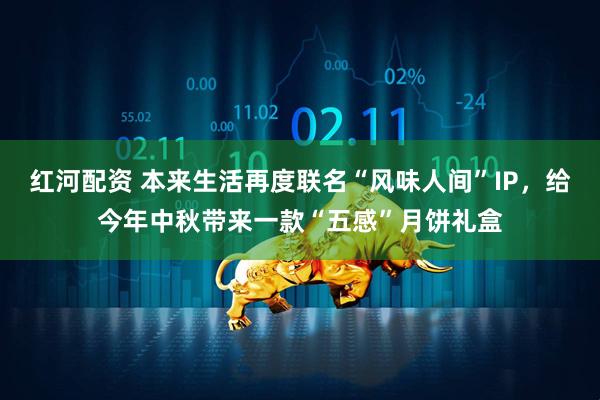 红河配资 本来生活再度联名“风味人间”IP，给今年中秋带来一款“五感”月饼礼盒